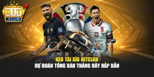 Kèo Tài Xỉu Hitclub – Dự Đoán Tổng Bàn Thắng Đầy Hấp Dẫn